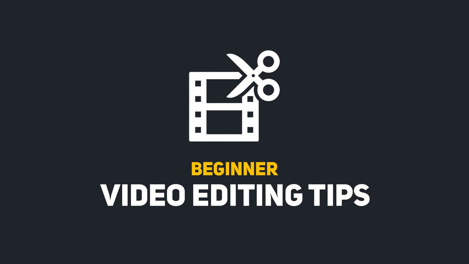 Best Video Editing Tips For Beginners